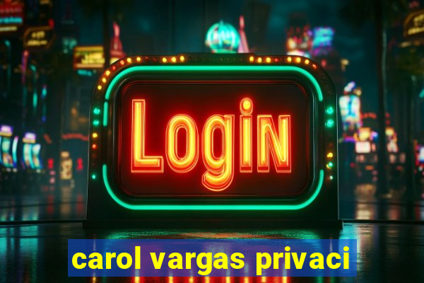 carol vargas privaci